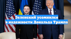 Зеленский усомнился в надежности Дональда Трампа