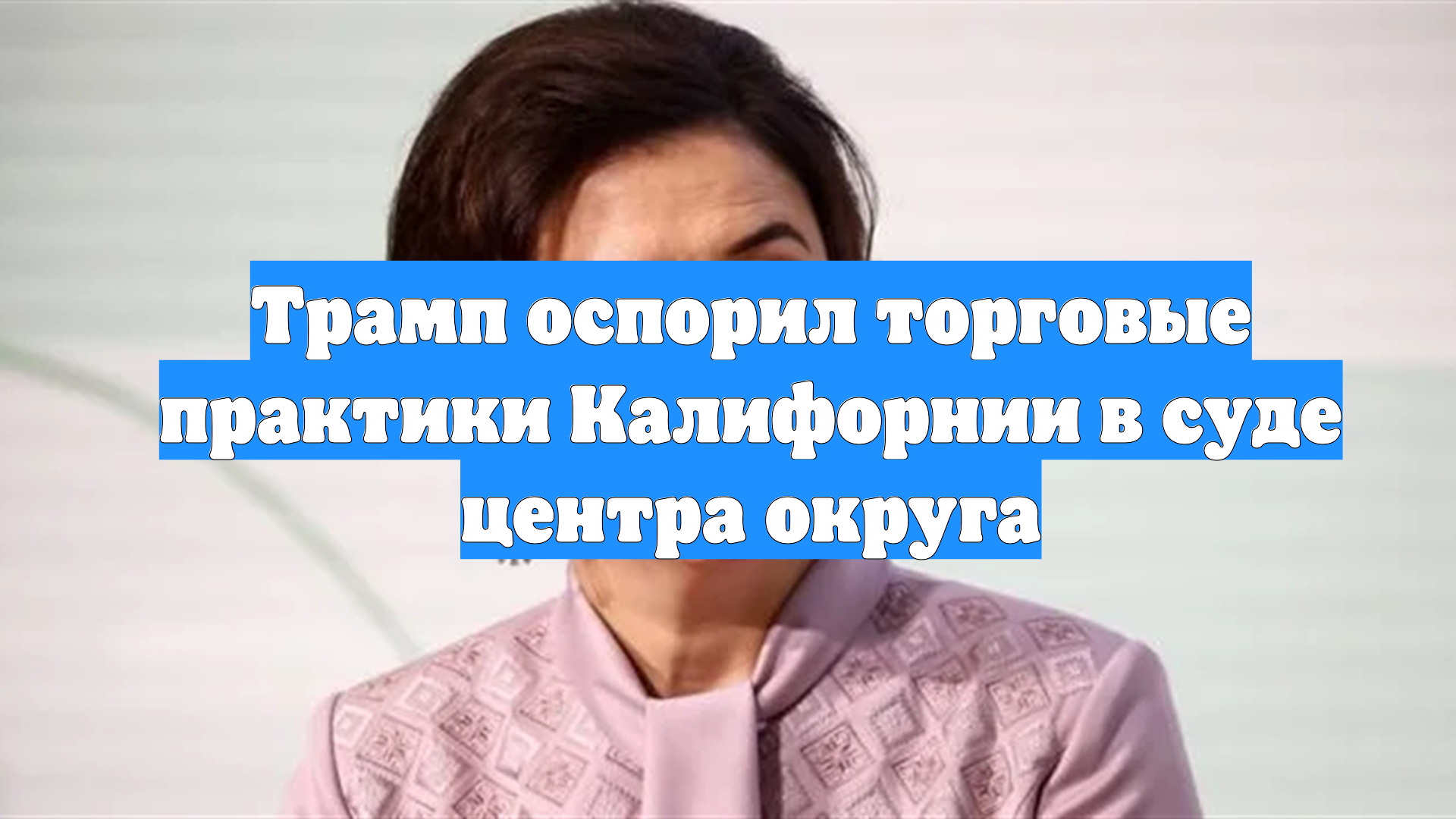 Трамп оспорил торговые практики Калифорнии в суде центра округа смотреть онлайн