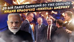 План ЕС рухнул – «юбилейные» санкции в пролёте! Индия «послала» Трампа и выбрала РФ!