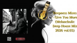 Deepness Mixes - Give You More (Melancholic Deep House Mix 2026 vol.03)