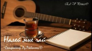 "Налей мне чай" блюз,рок (посвящается гению В.Кузьмина) ,сонграйтер Эд.Рябоконь©