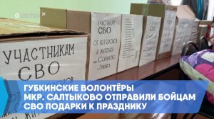 Губкинские волонтёры мкр. Салтыково отправили бойцам СВО подарки к празднику