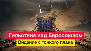 Гильотина над Евросоюзом. Видение с тонкого плана