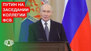 Владимир Путин на заседании коллегии ФСБ