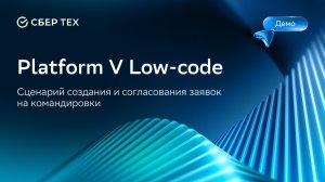 Platform V Low-code.  Демо сценарий создания и согласования заявок на командировки