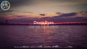 Deep Eyes - Give Me Your Hand Official Audio