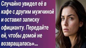 Истории для Вас/Случайно увидел её в кафе с другим мужчиной и оставил записку официанту...