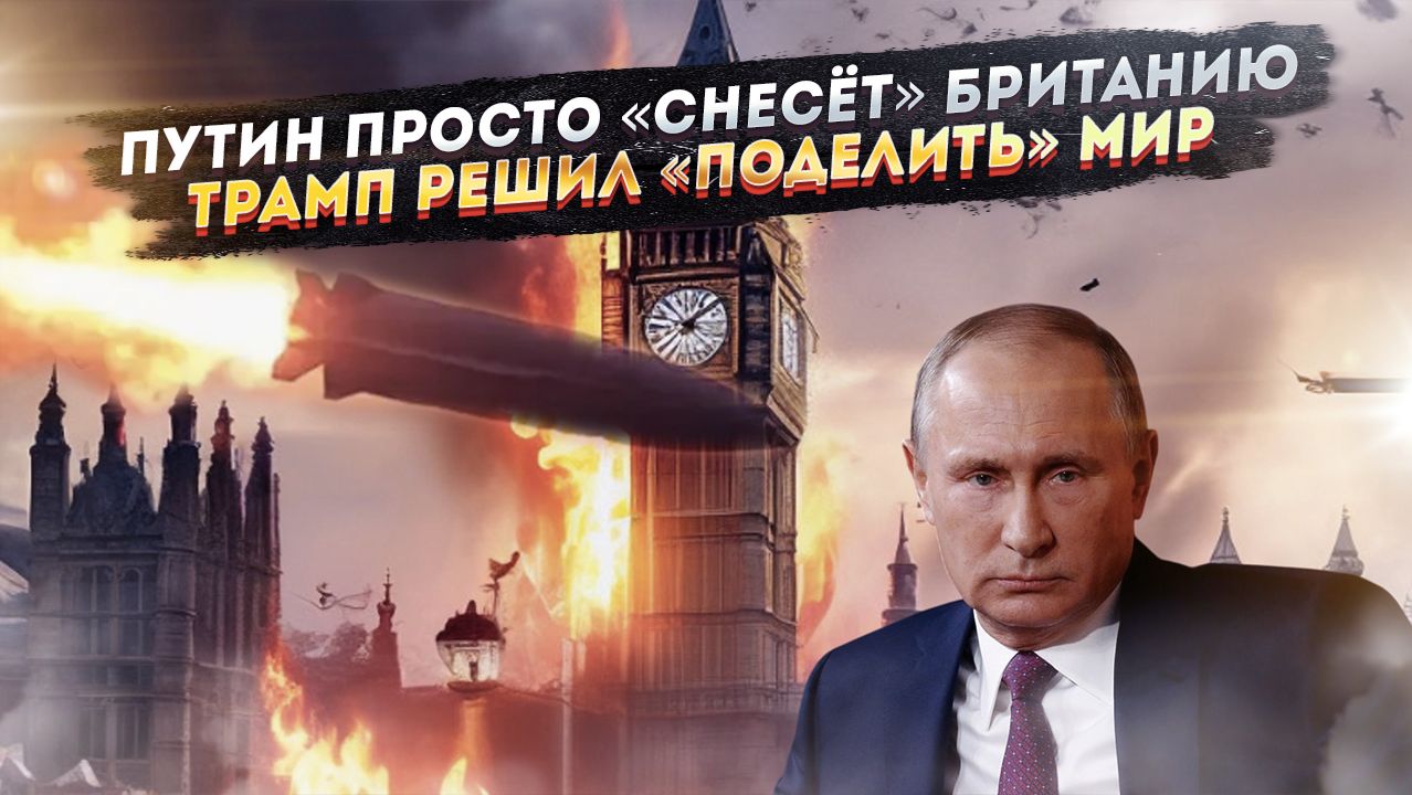 «Британии просто не будет!» — Путин на это готов! «Поделить на троих» — Трамп решил судьбу мира! смотреть онлайн