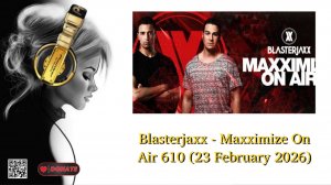 Blasterjaxx - Maxximize On Air 610 (23 February 2026)