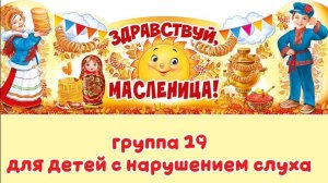 "Здравствуй, Масленица" развлечение в группе №19 для детей с нарушением слуха