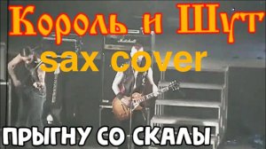 Король и шут - Прыгну со скалы ( sax cover)