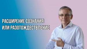 Расширение сознания или разотождествление. Валентин Ковалев