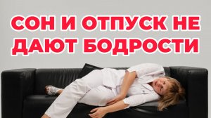 Сон и отпуск не дают бодрости. Доктор Лисенкова