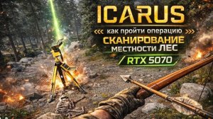 Icarus►как пройти операцию► сканирование  местности ЛЕС►RTX 5070