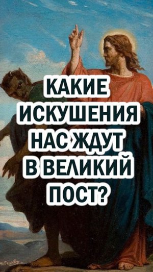 К каким искушениям надо готовиться в Великий пост?