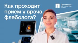 Как проходит прием флеболога в клинике Президент?