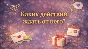 ⚡️ЧЕГО ОТ НЕГО ЖДАТЬ ? ДЕЙСТВИЯ ЗАГАДАННОГО ЧЕЛОВЕКА ПО ОТНОШЕНИЮ К ВАМ.