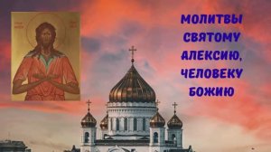 МОЛИТВЫ СВЯТОМУ АЛЕКСИЮ, ЧЕЛОВЕКУ БОЖИЮ