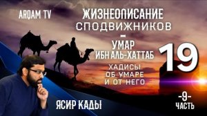 19. Умар ибн аль-Хаттаб (9) Хадисы об Умаре и от него - ЖИЗНЕОПИСАНИЕ СПОДВИЖНИКОВ - ЯСИР КАДИ
