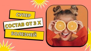 СУПЕР СОСТАВ ОТ ТРЕХ БОЛЕЗНЕЙ
