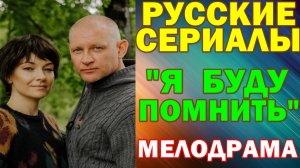 Русские сериалы: Новинки-2026. Мелодрама: "Я буду помнить"