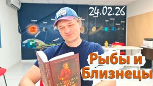 Рыбы и Близнецы 24.02.26