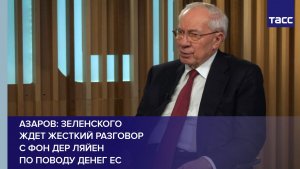 Азаров: Зеленского ждет жесткий разговор с фон дер Ляйен по поводу денег ЕС