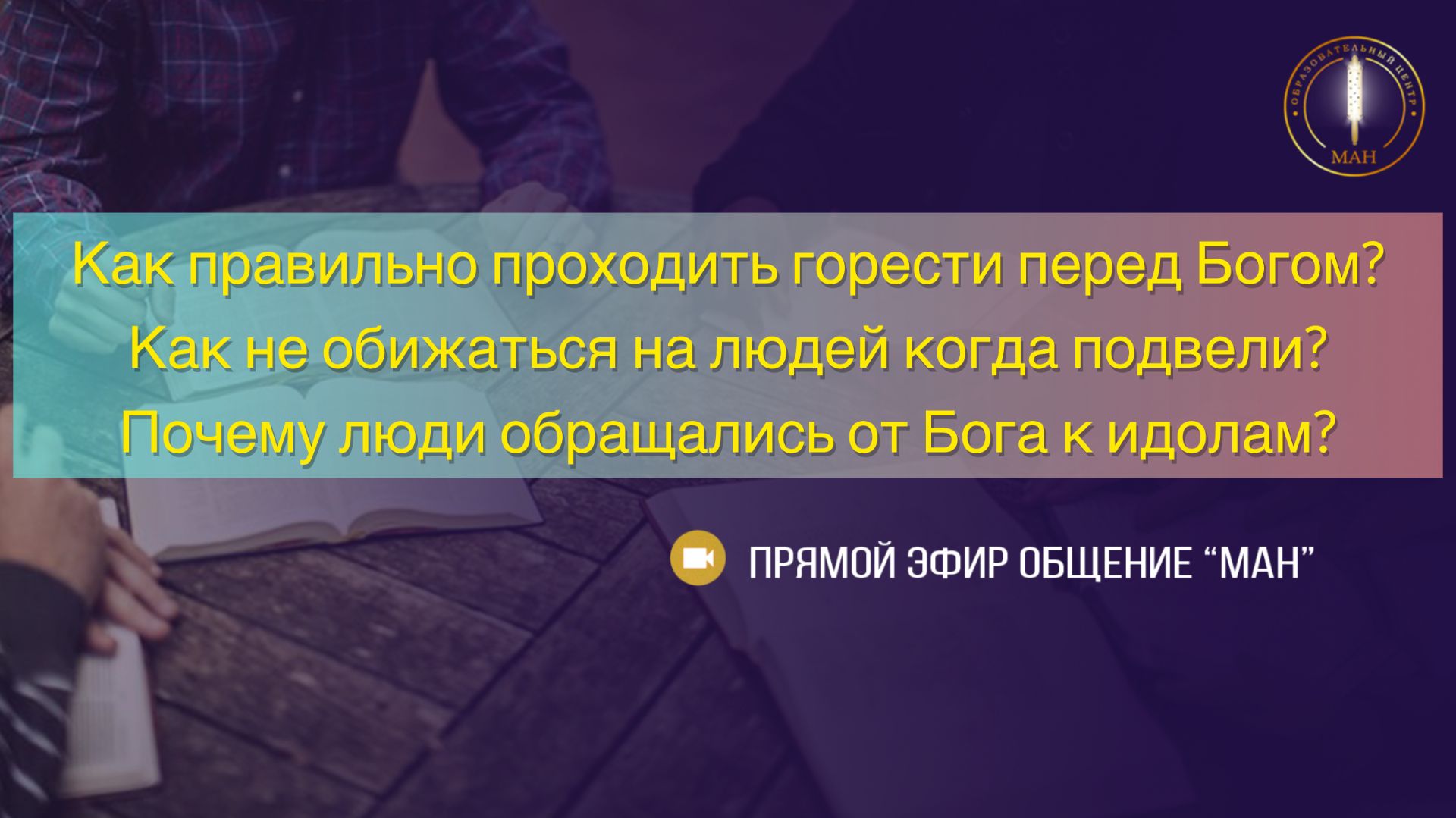 Как проходить горести перед Богом?Как не обижаться на людей?Почему люди обращаются от Бога к идолам?