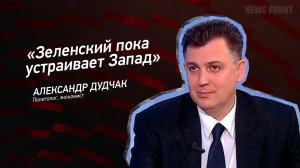 "Зеленский пока устраивает Запад" - Александр Дудчак