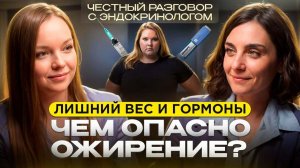 Лишний вес и гормоны: чем опасно ожирение? — честный разговор с эндокринологом.