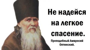 Не надейся на легкое спасение. Преподобный Амвросий Оптинский.