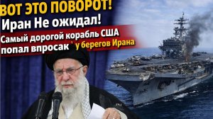 ВОТ ЭТО ПОВОРОТ! Иран  Не ожидал!Самый дорогой корабль США попал впросак у берегов Ирана