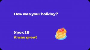 English club. Английский с нуля. Урок 18. How was your holiday?