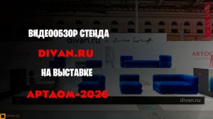 Видеообзор стенда DIVAN.RU на выставке АРТДОМ-2026