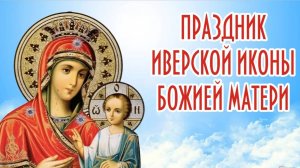 ДЕНЬ ПАМЯТИ ИВЕРСКОЙ ИКОНЫ БОЖИЕЙ МАТЕРИ