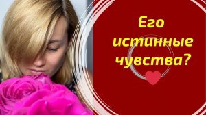 Его истинные чувства к Вам сегодня ❤️ Что он скрывает? | His true feelings for you today