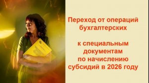 Переход от операций бухгалтерских к специальным документам по начислению субсидий в 2026 году