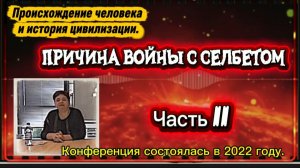 ИРИНА Подзорова. Происхождение человека и цивилизации. ПРИЧИНА войны с Селбетом Часть II