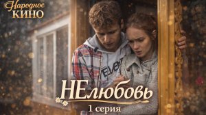 Красивая история о настоящей любви. "НЕЛЮБОВЬ". Мелодрама. 1 серия