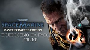 Warhammer 40,000: Space Marine. Полностью на русском.