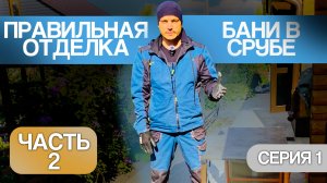 ПРАВИЛЬНАЯ ОТДЕЛКА БАНИ В СРУБЕ.ЧАСТЬ 2 СЕРИЯ 1