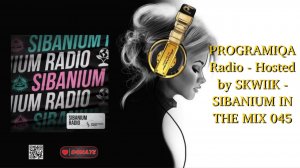 PROGRAMIQA Radio - Hosted by SKWIIK - SIBANIUM IN THE MIX 045