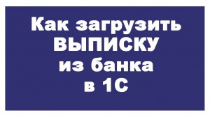 Как загрузить выписку из банка в 1С