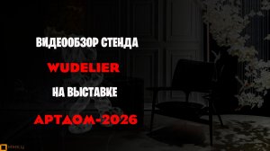 Видеообзор стенда фабрики WUDELIER на выставке АРТДОМ-2026