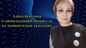 Алёна Берегиня о происходящих процессах на тонком плане 24.02.2026г.
