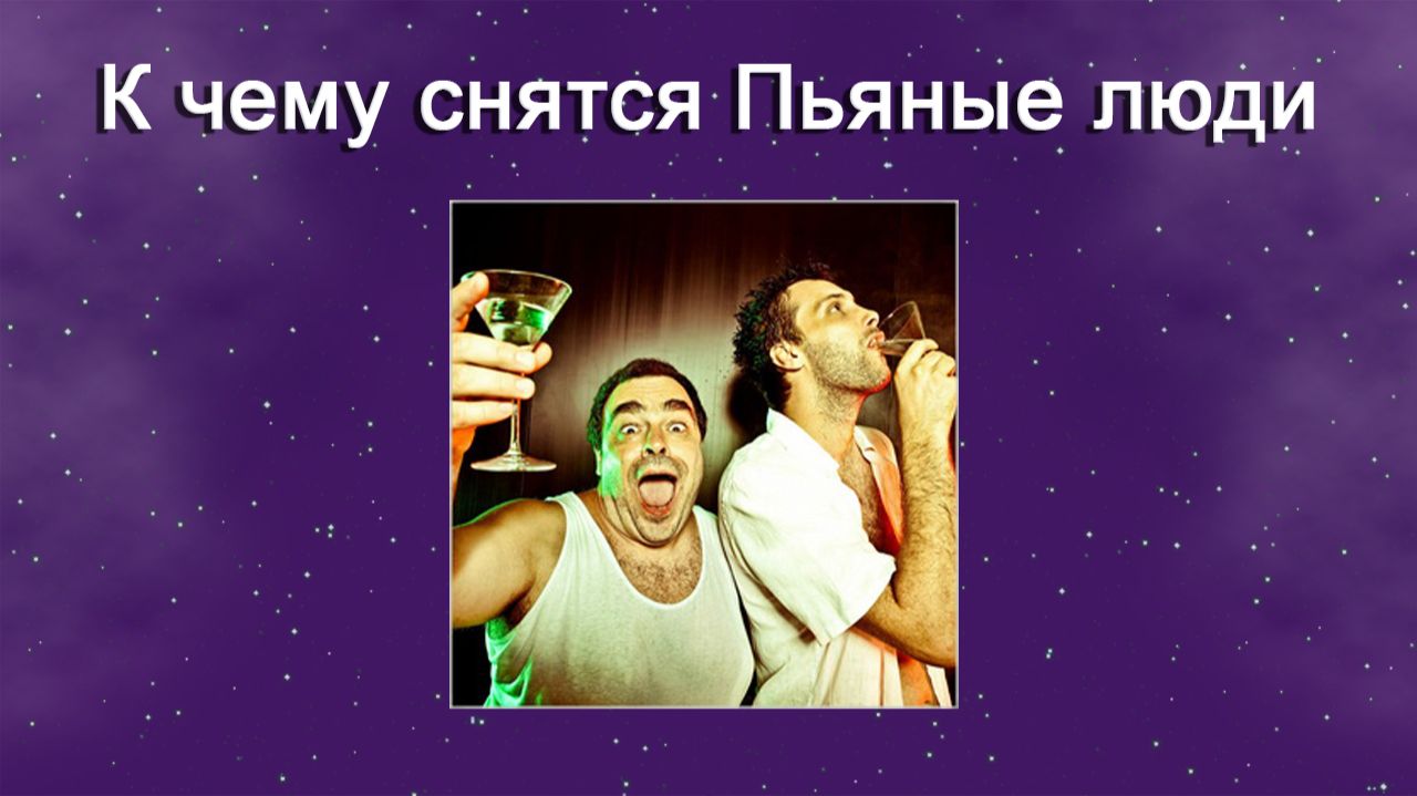 К чему снятся Пьяные люди - толкование сна смотреть онлайн