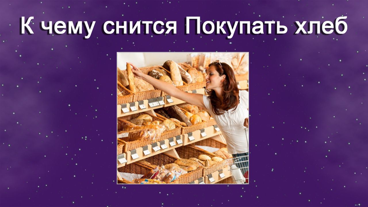 К чему снится Покупать хлеб - толкование сна смотреть онлайн