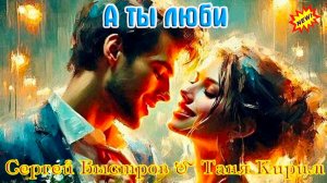 Премьера Шикарной Песни! А ТЫ ЛЮБИ - СЕРГЕЙ БЫСТРОВ & ТАНЯ КИРИМ