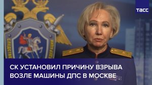 СК установил причину взрыва возле машины ДПС в Москве
