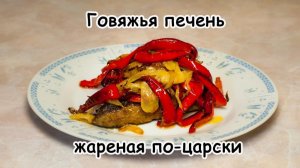 Говяжья печень жареная по-царски